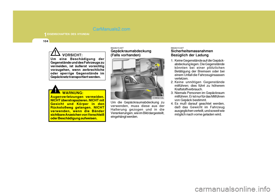 Hyundai Santa Fe 2006  Betriebsanleitung (in German) 1EIGENSCHAFTEN DES HYUNDAI
104
B640A01S-AST Gepäckraumabdeckung (Falls vorhanden) Um die Gepäckraumabdeckung zu verwenden, muss diese aus derHalterung gezogen und in die Verankerungen, wie im Bild d