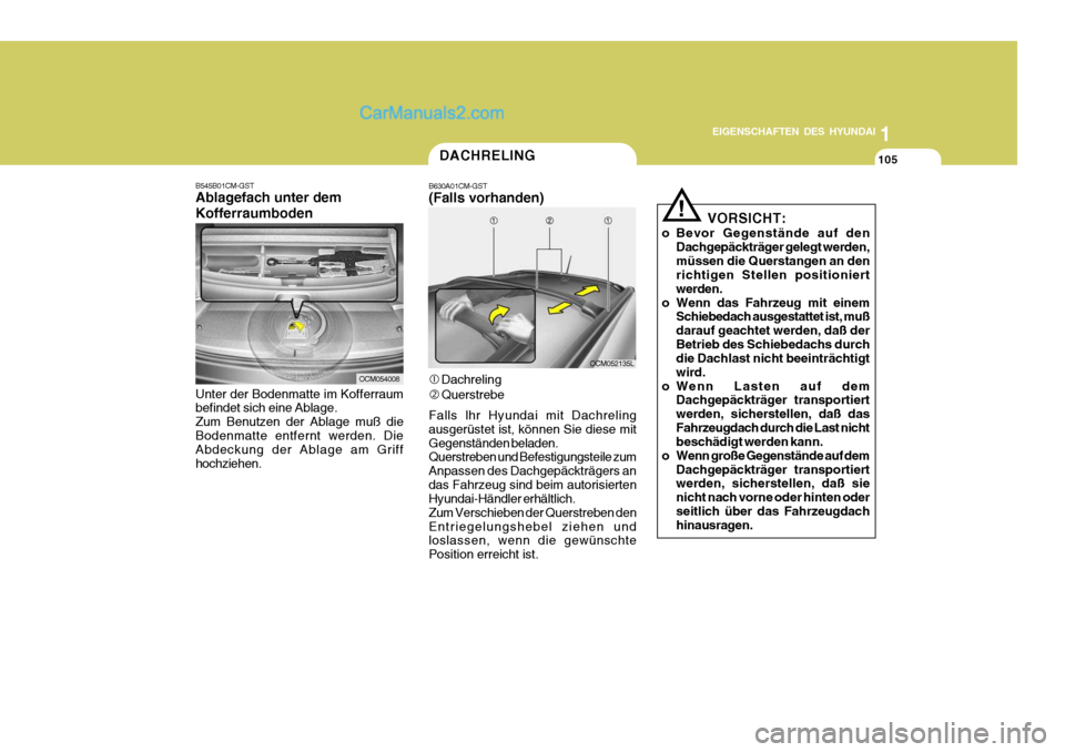 Hyundai Santa Fe 2006  Betriebsanleitung (in German) 1
EIGENSCHAFTEN DES HYUNDAI
105
OCM054008
VORSICHT:
o Bevor Gegenstände auf den Dachgepäckträger gelegt werden, müssen die Querstangen an den richtigen Stellen positioniert werden.
o Wenn das Fahr