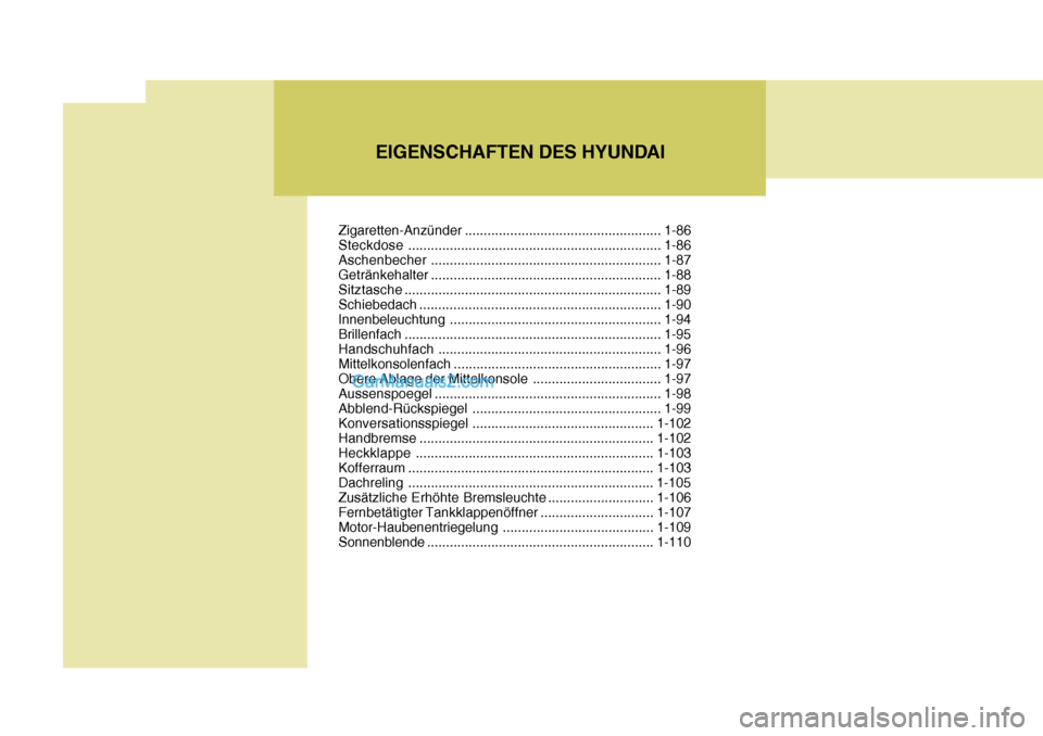 Hyundai Santa Fe 2006 Betriebsanleitung (in German) EIGENSCHAFTEN DES HYUNDAI
Zigaretten-Anzünder .................................................... 1-86
Steckdose ................................................................... 1-86
Aschenbecher Hyundai Santa Fe 2006 Betriebsanleitung (in German) EIGENSCHAFTEN DES HYUNDAI
Zigaretten-Anzünder .................................................... 1-86
Steckdose ................................................................... 1-86
Aschenbecher