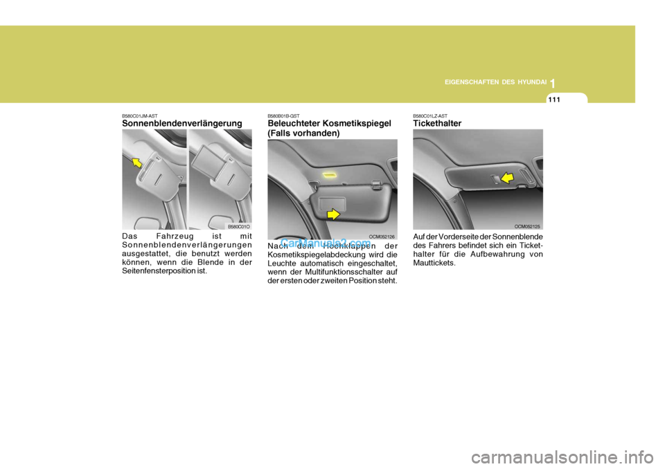 Hyundai Santa Fe 2006  Betriebsanleitung (in German) 1
EIGENSCHAFTEN DES HYUNDAI
111
B580C01O
B580C01JM-AST Sonnenblendenverlängerung Das Fahrzeug ist mit Sonnenblendenverlängerungen ausgestattet, die benutzt werdenkönnen, wenn die Blende in der Seit