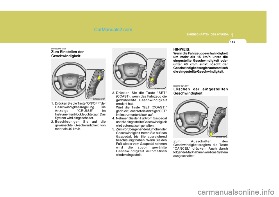 Hyundai Santa Fe 2006  Betriebsanleitung (in German) 1
EIGENSCHAFTEN DES HYUNDAI
115
OCM051029L
B660B01NF-GST Zum Einstellen der Geschwindigkeit: 
1. Drücken Sie die Taste "ON/OFF" der
Geschwindigkeitsregelung.   Die Anzeige "CRUISE" imInstrumentenbloc