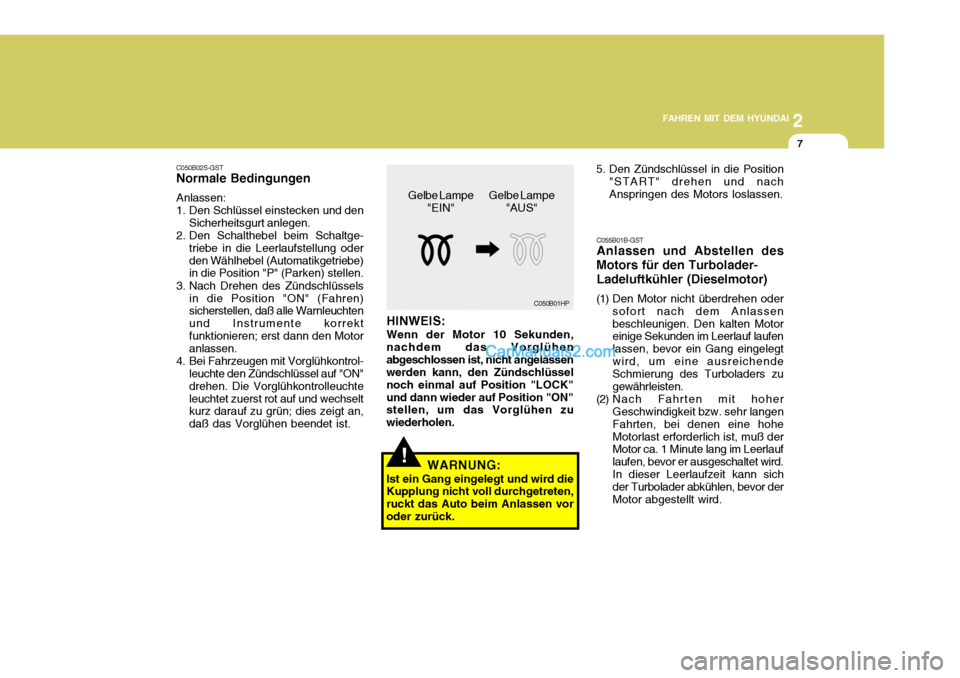 Hyundai Santa Fe 2006  Betriebsanleitung (in German) 2
FAHREN MIT DEM HYUNDAI
7
C050B02S-GST Normale Bedingungen Anlassen:
1. Den Schlüssel einstecken und den
Sicherheitsgurt anlegen.
2. Den Schalthebel beim Schaltge- triebe in die Leerlaufstellung ode