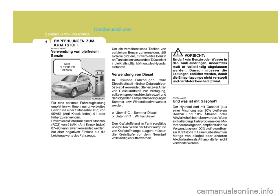 Hyundai Santa Fe 2006 Betriebsanleitung (in German) 1EIGENSCHAFTEN DES HYUNDAI
4EMPFEHLUNGEN ZUM KRAFTSTOFF
B010A01CM-GST Verwendung von bleifreiem Benzin
Für eine optimale Fahrzeugleistung empfehlen wir Ihnen, nur unverbleites Benzin mit einer Oktanz Hyundai Santa Fe 2006 Betriebsanleitung (in German) 1EIGENSCHAFTEN DES HYUNDAI
4EMPFEHLUNGEN ZUM KRAFTSTOFF
B010A01CM-GST Verwendung von bleifreiem Benzin
Für eine optimale Fahrzeugleistung empfehlen wir Ihnen, nur unverbleites Benzin mit einer Oktanz
