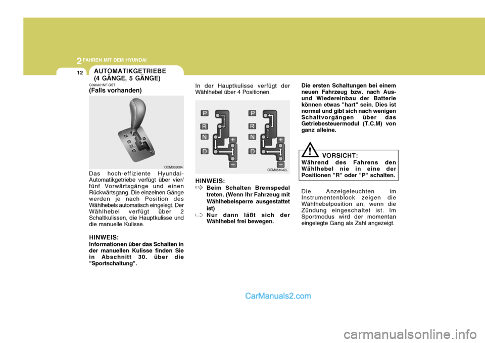 Hyundai Santa Fe 2006  Betriebsanleitung (in German) 2FAHREN MIT DEM HYUNDAI
12
C090A01NF-GST (Falls vorhanden) Das hoch-effiziente Hyundai- Automatikgetriebe verfügt über vier/ fünf Vorwärtsgänge und einenRückwärtsgang. Die einzelnen Gänge werd