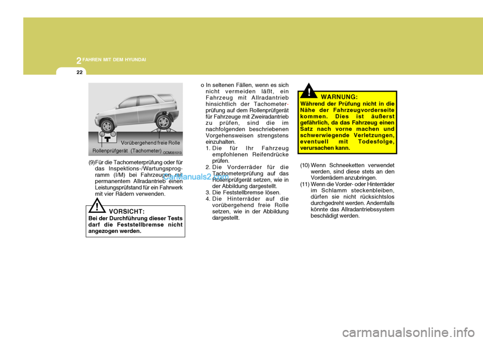 Hyundai Santa Fe 2006 Betriebsanleitung (in German) 2FAHREN MIT DEM HYUNDAI
22
VORSICHT:
Bei der Durchführung dieser Tests darf die Feststellbremse nicht angezogen werden.
!
Rollenprüfgerät (Tachometer)
(9)Für die Tachometerprüfung oder für das I Hyundai Santa Fe 2006 Betriebsanleitung (in German) 2FAHREN MIT DEM HYUNDAI
22
VORSICHT:
Bei der Durchführung dieser Tests darf die Feststellbremse nicht angezogen werden.
!
Rollenprüfgerät (Tachometer)
(9)Für die Tachometerprüfung oder für das I