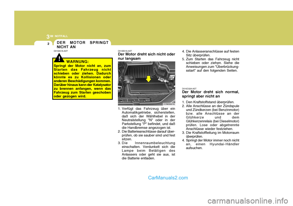 Hyundai Santa Fe 2006 Betriebsanleitung (in German) 3IM NOTFALL
2
!
DER MOTOR SPRINGT NICHT AN
D010A01A-AST D010B01A-AST Der Motor dreht sich nicht oder nur langsam
1. Verfügt das Fahrzeug über ein Automatikgetriebe, sicherstellen, daß sich der Wäh Hyundai Santa Fe 2006 Betriebsanleitung (in German) 3IM NOTFALL
2
!
DER MOTOR SPRINGT NICHT AN
D010A01A-AST D010B01A-AST Der Motor dreht sich nicht oder nur langsam
1. Verfügt das Fahrzeug über ein Automatikgetriebe, sicherstellen, daß sich der Wäh