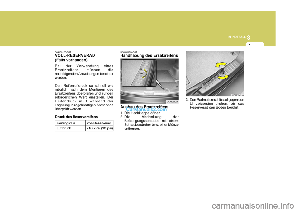 Hyundai Santa Fe 2006 Betriebsanleitung (in German) 3
IM NOTFALL
7
D040B01CM-GST Handhabung des Ersatzreifens Ausbau des Ersatzreifens
1. Die Heckklappe öffnen.
2. Die Abdeckung der Befestigungsschraube mit einem Schraubendreher bzw. einer Münze ent Hyundai Santa Fe 2006 Betriebsanleitung (in German) 3
IM NOTFALL
7
D040B01CM-GST Handhabung des Ersatzreifens Ausbau des Ersatzreifens
1. Die Heckklappe öffnen.
2. Die Abdeckung der Befestigungsschraube mit einem Schraubendreher bzw. einer Münze ent