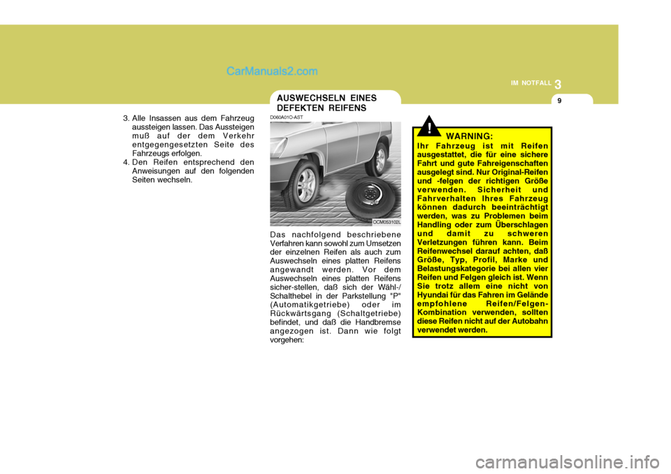 Hyundai Santa Fe 2006 Betriebsanleitung (in German) 3
IM NOTFALL
9
D060A01O-AST Das nachfolgend beschriebene
Verfahren kann sowohl zum Umsetzen der einzelnen Reifen als auch zum Auswechseln eines platten Reifensangewandt werden. Vor dem Auswechseln ein Hyundai Santa Fe 2006 Betriebsanleitung (in German) 3
IM NOTFALL
9
D060A01O-AST Das nachfolgend beschriebene
Verfahren kann sowohl zum Umsetzen der einzelnen Reifen als auch zum Auswechseln eines platten Reifensangewandt werden. Vor dem Auswechseln ein