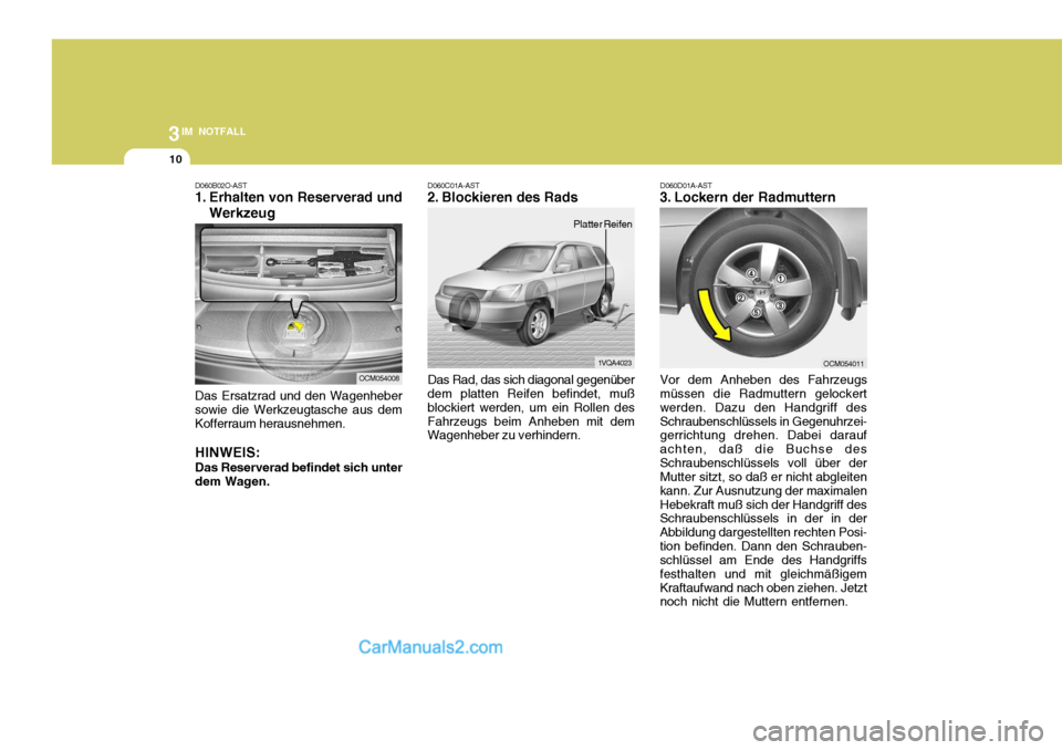Hyundai Santa Fe 2006 Betriebsanleitung (in German) 3IM NOTFALL
10
D060B02O-AST
1. Erhalten von Reserverad und
Werkzeug
Das Ersatzrad und den Wagenheber sowie die Werkzeugtasche aus dem Kofferraum herausnehmen. HINWEIS: Das Reserverad befindet sich un Hyundai Santa Fe 2006 Betriebsanleitung (in German) 3IM NOTFALL
10
D060B02O-AST
1. Erhalten von Reserverad und
Werkzeug
Das Ersatzrad und den Wagenheber sowie die Werkzeugtasche aus dem Kofferraum herausnehmen. HINWEIS: Das Reserverad befindet sich un