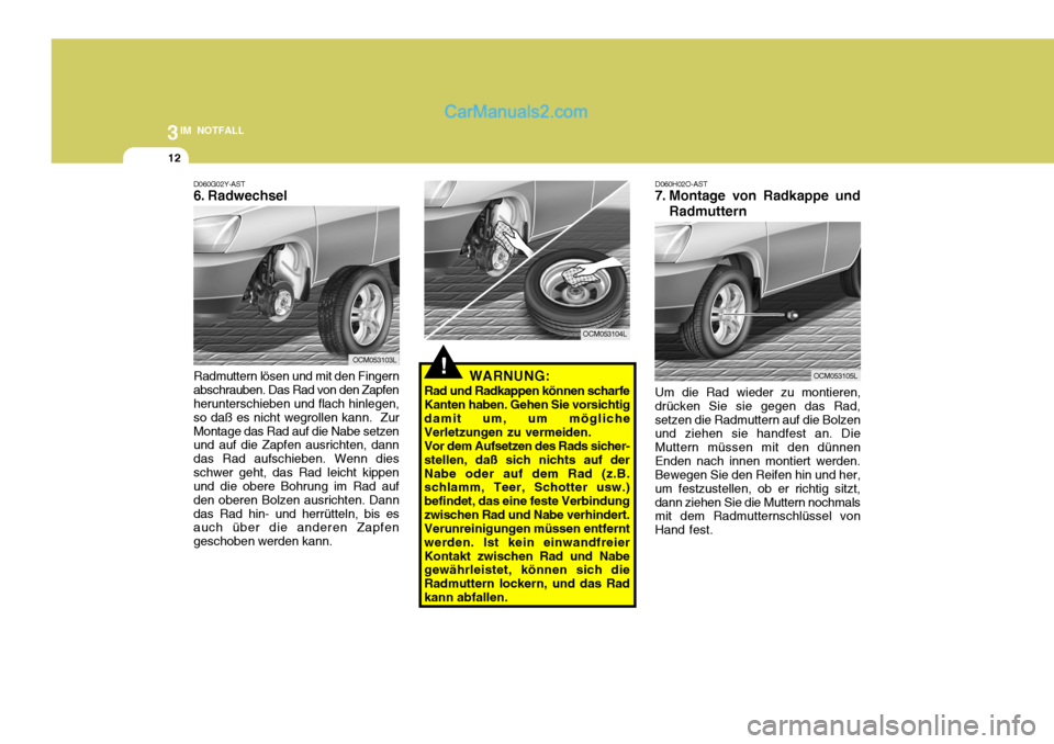 Hyundai Santa Fe 2006 Betriebsanleitung (in German) 3IM NOTFALL
12
Radmuttern lösen und mit den Fingern abschrauben. Das Rad von den Zapfen herunterschieben und flach hinlegen, so daß es nicht wegrollen kann. ZurMontage das Rad auf die Nabe setzen u Hyundai Santa Fe 2006 Betriebsanleitung (in German) 3IM NOTFALL
12
Radmuttern lösen und mit den Fingern abschrauben. Das Rad von den Zapfen herunterschieben und flach hinlegen, so daß es nicht wegrollen kann. ZurMontage das Rad auf die Nabe setzen u