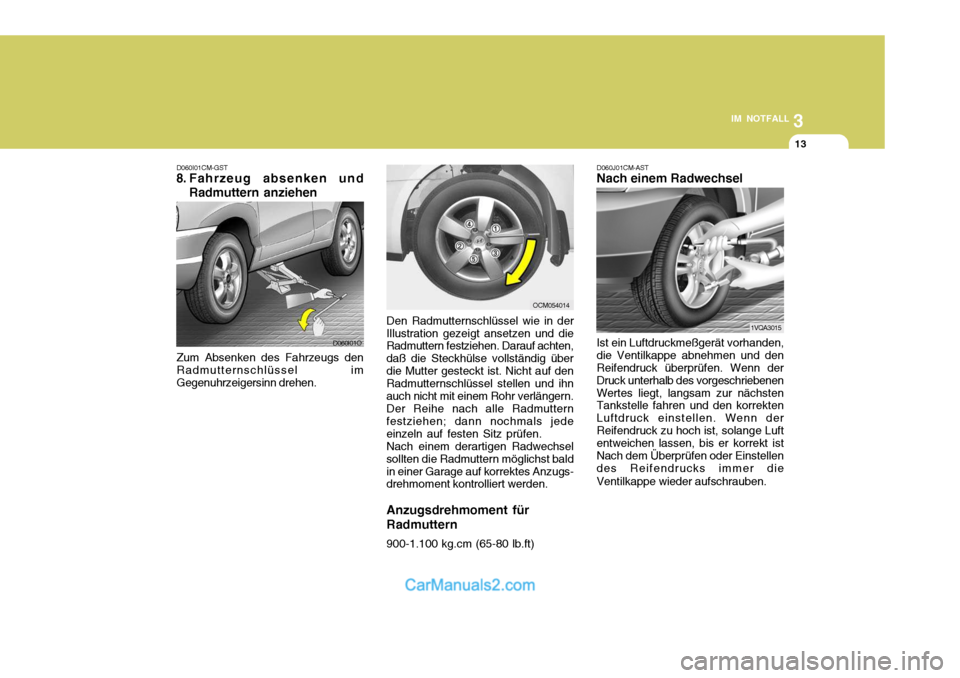 Hyundai Santa Fe 2006 Betriebsanleitung (in German) 3
IM NOTFALL
13
D060I01CM-GST
8. Fahrzeug absenken und
Radmuttern anziehen
Zum Absenken des Fahrzeugs den Radmutternschlüssel imGegenuhrzeigersinn drehen. Den Radmutternschlüssel wie in der
Illustra Hyundai Santa Fe 2006 Betriebsanleitung (in German) 3
IM NOTFALL
13
D060I01CM-GST
8. Fahrzeug absenken und
Radmuttern anziehen
Zum Absenken des Fahrzeugs den Radmutternschlüssel imGegenuhrzeigersinn drehen. Den Radmutternschlüssel wie in der
Illustra