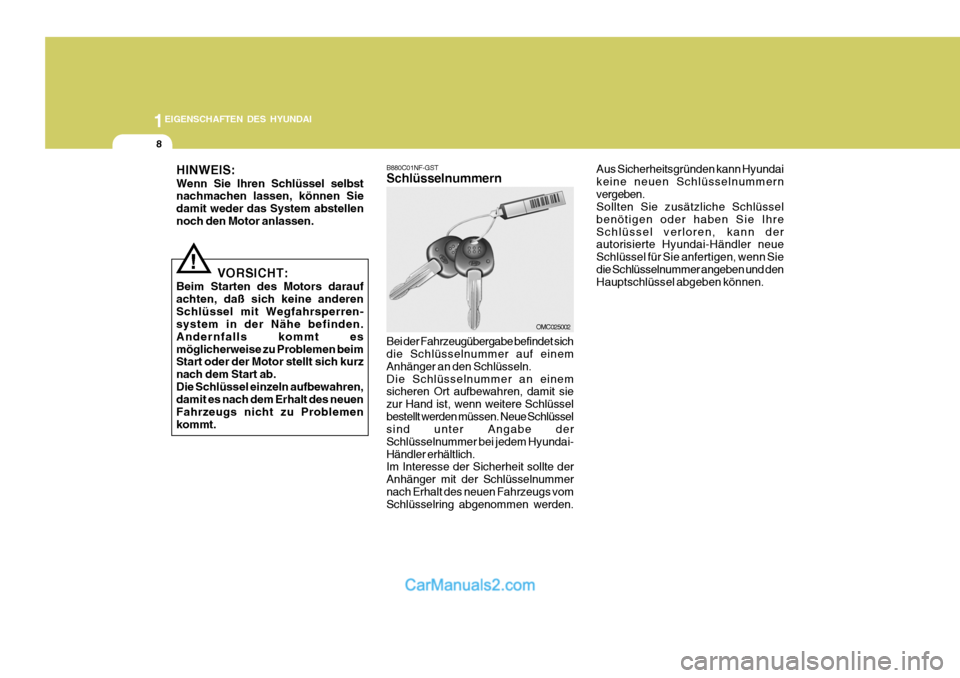 Hyundai Santa Fe 2006  Betriebsanleitung (in German) 1EIGENSCHAFTEN DES HYUNDAI
8
B880C01NF-GST Schlüsselnummern
OMC025002
VORSICHT:
Beim Starten des Motors darauf achten, daß sich keine anderenSchlüssel mit Wegfahrsperren- system in der Nähe befind