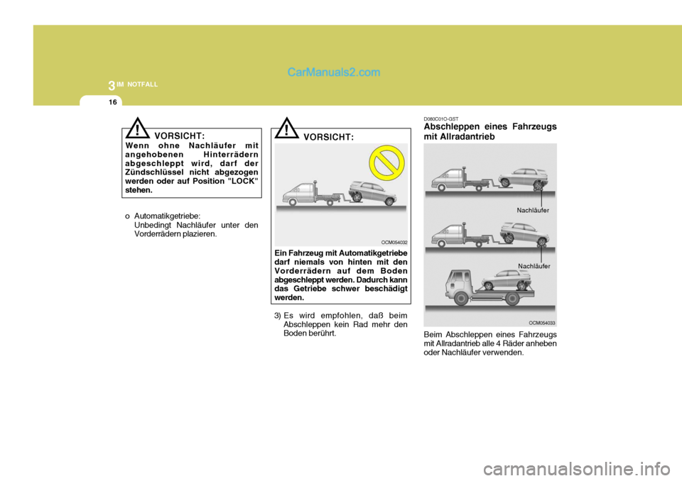 Hyundai Santa Fe 2006  Betriebsanleitung (in German) 3IM NOTFALL
16
!
o Automatikgetriebe: Unbedingt Nachläufer unter den Vorderrädern plazieren. VORSICHT:
Ein Fahrzeug mit Automatikgetriebedarf niemals von hinten mit den Vorderrädern auf dem Bodenab