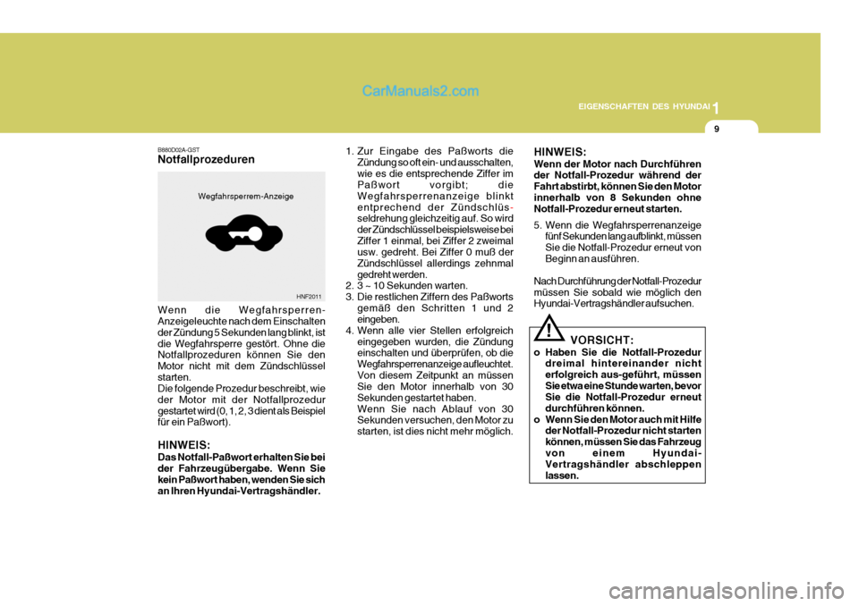 Hyundai Santa Fe 2006  Betriebsanleitung (in German) 1
EIGENSCHAFTEN DES HYUNDAI
9
!
B880D02A-GST Notfallprozeduren
HNF2011
Wegfahrsperrem-Anzeige
Wenn die Wegfahrsperren- Anzeigeleuchte nach dem Einschalten der Zündung 5 Sekunden lang blinkt, istdie W