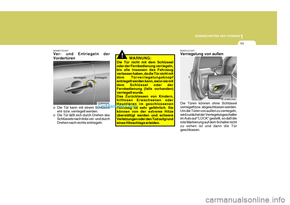 Hyundai Santa Fe 2006  Betriebsanleitung (in German) 1
EIGENSCHAFTEN DES HYUNDAI
11
!WARNUNG:
Die Tür nicht mit dem Schlüssel oder der Fernbedienung verriegeln, bis alle Insassen das Fahrzeugverlassen haben, da die Tür nicht mit dem Türverriegelungs