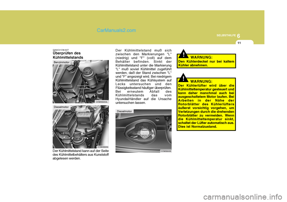 Hyundai Santa Fe 2006 Betriebsanleitung (in German) 6
SELBSTHILFE
11
G050C01CM-AST Überprüfen des Kühlmittelstands
Der Kühlmittelstand kann auf der Seite des Kühlmittelbehälters aus Kunststoff abgelesen werden.
OCM055004
OCM055005
Dieselmotor
!WA Hyundai Santa Fe 2006 Betriebsanleitung (in German) 6
SELBSTHILFE
11
G050C01CM-AST Überprüfen des Kühlmittelstands
Der Kühlmittelstand kann auf der Seite des Kühlmittelbehälters aus Kunststoff abgelesen werden.
OCM055004
OCM055005
Dieselmotor
!WA