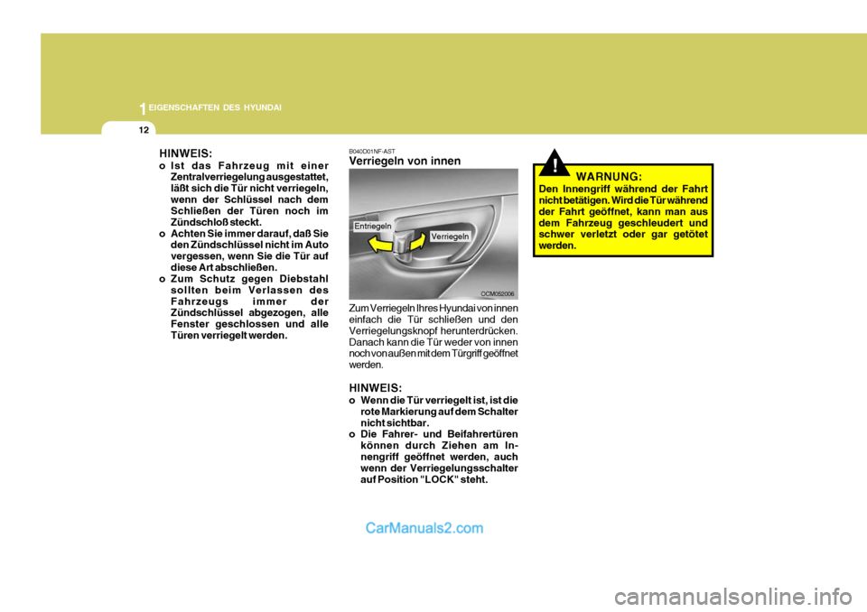 Hyundai Santa Fe 2006  Betriebsanleitung (in German) 1EIGENSCHAFTEN DES HYUNDAI
12
B040D01NF-AST Verriegeln von innen
OCM052006
HINWEIS: 
o Ist das Fahrzeug mit einer
Zentralverriegelung ausgestattet, läßt sich die Tür nicht verriegeln,wenn der Schl