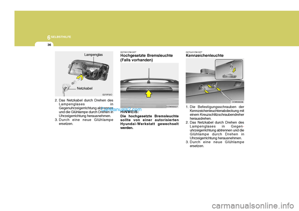 Hyundai Santa Fe 2006 Betriebsanleitung (in German) 6SELBSTHILFE
36
2. Das Netzkabel durch Drehen des
Lampenglases in Gegenuhrzeigerrichtung abtrennenund die Glühlampe durch Drehen in Uhrzeigerrichtung herausnehmen.
3. Durch eine neue Glühlampe erset Hyundai Santa Fe 2006 Betriebsanleitung (in German) 6SELBSTHILFE
36
2. Das Netzkabel durch Drehen des
Lampenglases in Gegenuhrzeigerrichtung abtrennenund die Glühlampe durch Drehen in Uhrzeigerrichtung herausnehmen.
3. Durch eine neue Glühlampe erset