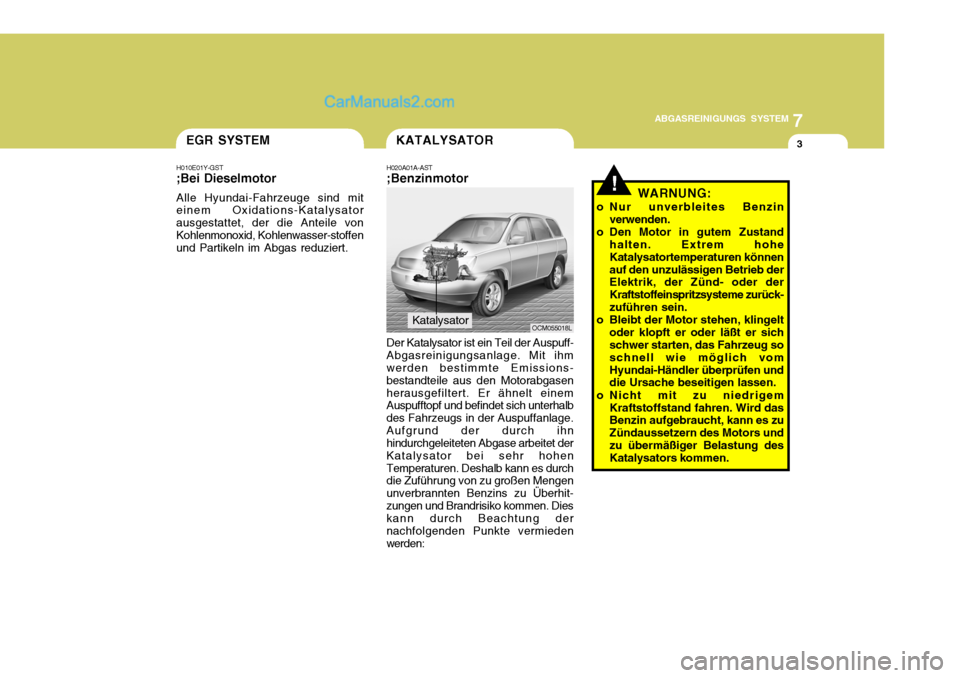 Hyundai Santa Fe 2006 Betriebsanleitung (in German) 7
ABGASREINIGUNGS SYSTEM
3EGR SYSTEM
H010E01Y-GST ;Bei Dieselmotor Alle Hyundai-Fahrzeuge sind mit einem Oxidations-Katalysator ausgestattet, der die Anteile vonKohlenmonoxid, Kohlenwasser-stoffen und Hyundai Santa Fe 2006 Betriebsanleitung (in German) 7
ABGASREINIGUNGS SYSTEM
3EGR SYSTEM
H010E01Y-GST ;Bei Dieselmotor Alle Hyundai-Fahrzeuge sind mit einem Oxidations-Katalysator ausgestattet, der die Anteile vonKohlenmonoxid, Kohlenwasser-stoffen und