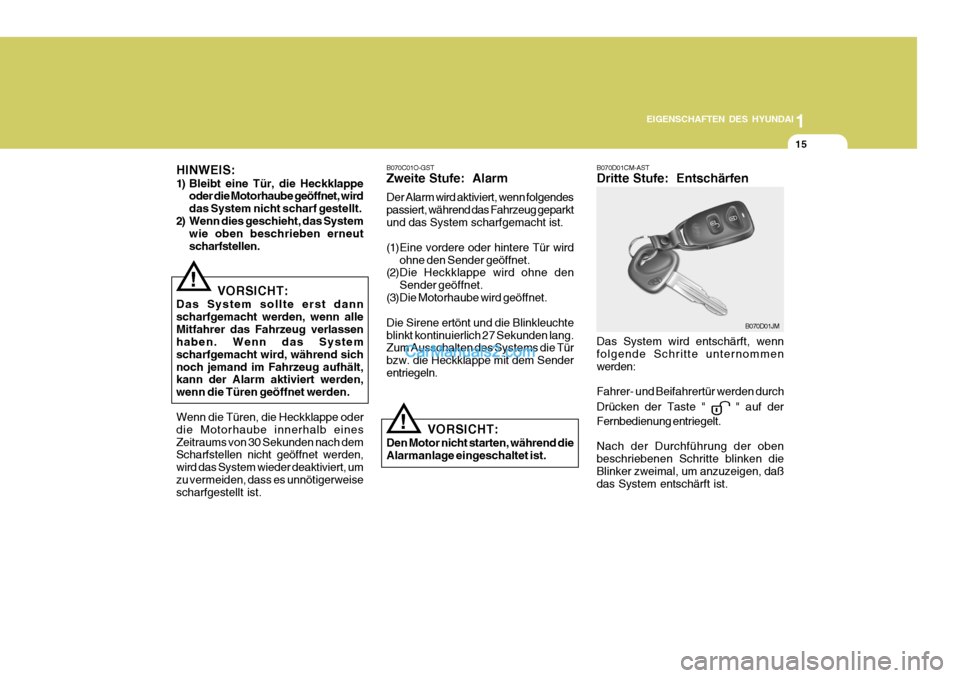 Hyundai Santa Fe 2006  Betriebsanleitung (in German) 1
EIGENSCHAFTEN DES HYUNDAI
15
! B070D01CM-AST Dritte Stufe:  Entschärfen Das System wird entschärft, wenn folgende Schritte unternommen werden: Fahrer- und Beifahrertür werden durch Drücken der T
