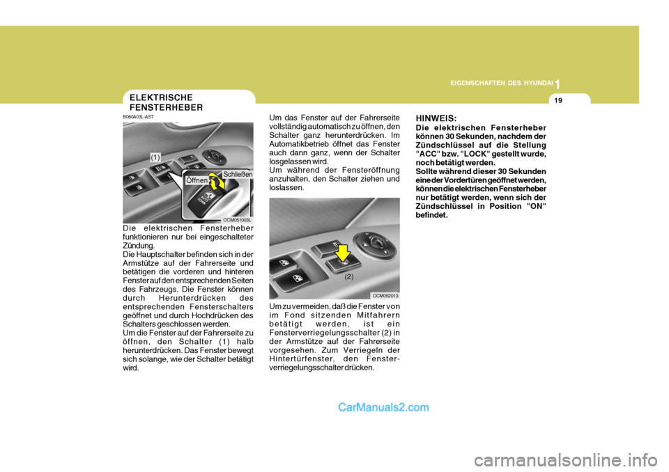 Hyundai Santa Fe 2006  Betriebsanleitung (in German) 1
EIGENSCHAFTEN DES HYUNDAI
19ELEKTRISCHE FENSTERHEBER
Um das Fenster auf der Fahrerseite vollständig automatisch zu öffnen, denSchalter ganz herunterdrücken. Im Automatikbetrieb öffnet das Fenste