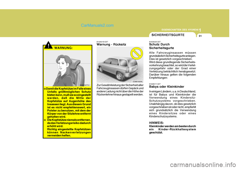 Hyundai Santa Fe 2006 Betriebsanleitung (in German) 1
EIGENSCHAFTEN DES HYUNDAI
31
!WARNUNG:
B080D02TG-1
o Damit die Kopfstütze im Falle eines Unfalls größtmöglichen Schutz bieten kann, muß sie so eingestellt werden, daß die Mitte der Kopfstütze Hyundai Santa Fe 2006 Betriebsanleitung (in German) 1
EIGENSCHAFTEN DES HYUNDAI
31
!WARNUNG:
B080D02TG-1
o Damit die Kopfstütze im Falle eines Unfalls größtmöglichen Schutz bieten kann, muß sie so eingestellt werden, daß die Mitte der Kopfstütze