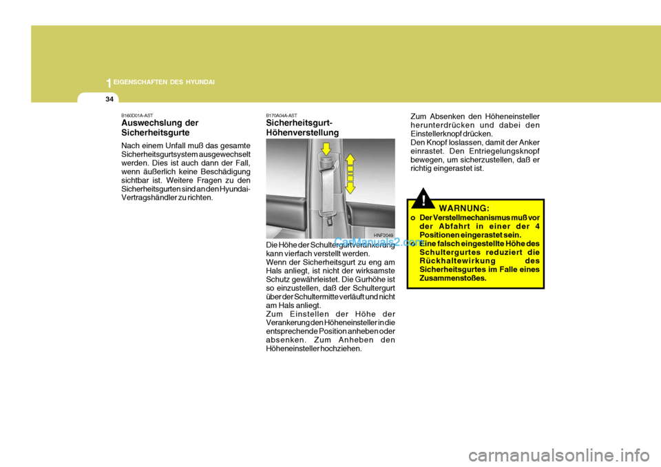 Hyundai Santa Fe 2006  Betriebsanleitung (in German) 1EIGENSCHAFTEN DES HYUNDAI
34
HNF2049
B170A04A-AST Sicherheitsgurt- Höhenverstellung
Zum Absenken den Höheneinsteller herunterdrücken und dabei denEinstellerknopf drücken. Den Knopf loslassen, dam