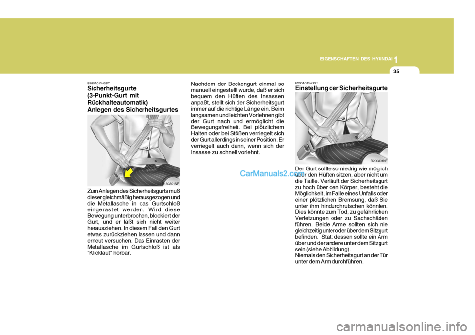Hyundai Santa Fe 2006 Betriebsanleitung (in German) 1
EIGENSCHAFTEN DES HYUNDAI
35
B180A01Y-GST Sicherheitsgurte (3-Punkt-Gurt mitRückhalteautomatik)Anlegen des Sicherheitsgurtes Nachdem der Beckengurt einmal so manuell eingestellt wurde, daß er sich Hyundai Santa Fe 2006 Betriebsanleitung (in German) 1
EIGENSCHAFTEN DES HYUNDAI
35
B180A01Y-GST Sicherheitsgurte (3-Punkt-Gurt mitRückhalteautomatik)Anlegen des Sicherheitsgurtes Nachdem der Beckengurt einmal so manuell eingestellt wurde, daß er sich
