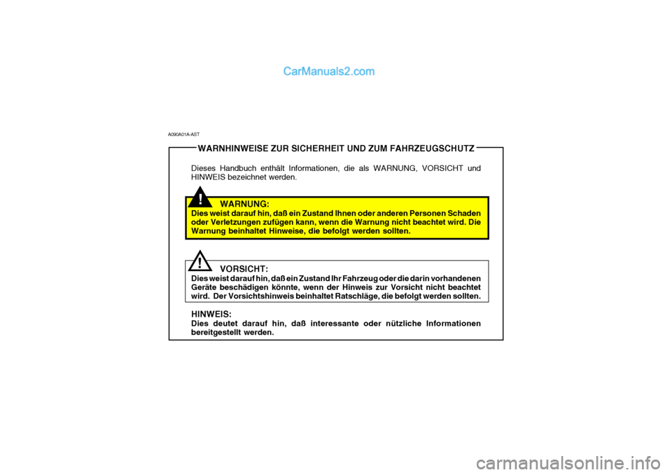 Hyundai Santa Fe 2006 Betriebsanleitung (in German) !
!WARNHINWEISE ZUR SICHERHEIT UND ZUM FAHRZEUGSCHUTZ
Dieses Handbuch enthält Informationen, die als WARNUNG, VORSICHT und HINWEIS bezeichnet werden.
WARNUNG:
Dies weist darauf hin, daß ein Zustand Hyundai Santa Fe 2006 Betriebsanleitung (in German) !
!WARNHINWEISE ZUR SICHERHEIT UND ZUM FAHRZEUGSCHUTZ
Dieses Handbuch enthält Informationen, die als WARNUNG, VORSICHT und HINWEIS bezeichnet werden.
WARNUNG:
Dies weist darauf hin, daß ein Zustand