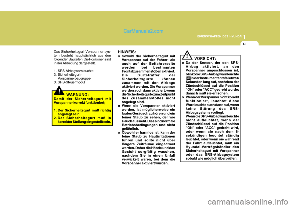 Hyundai Santa Fe 2006  Betriebsanleitung (in German) 1
EIGENSCHAFTEN DES HYUNDAI
45
!
Das Sicherheitsgurt-Vorspanner-sys- tem besteht hauptsächlich aus denfolgenden Bauteilen. Die Positionen sind in der Abbildung dargestellt. 
1. SRS-Airbagwarnleuchte 