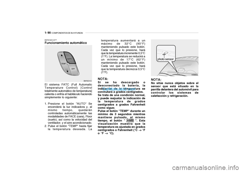 Hyundai Santa Fe 2006  Manual del propietario (in Spanish) 1- 90  
COMPONENTES DE SU HYUNDAI
HSM502
B970C02O-GYTFuncionamiento automático
temperatura aumentará a un
máximo de 32°C (90°F)
manteniendo pulsado este botón.
Cada vez que lo presione, hará
qu