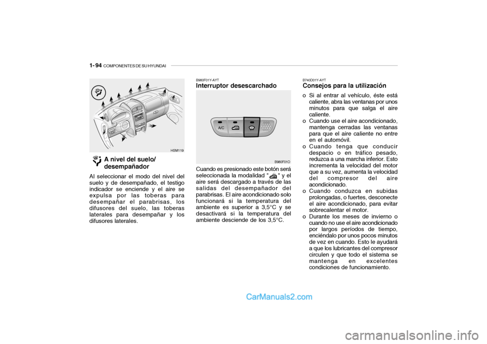 Hyundai Santa Fe 2006  Manual del propietario (in Spanish) 1- 94  
COMPONENTES DE SU HYUNDAI
B740D01Y-AYTConsejos para la utilizacióno Si al entrar al vehículo, éste está
caliente, abra las ventanas por unos
minutos para que salga el aire
caliente.
o Cuan
