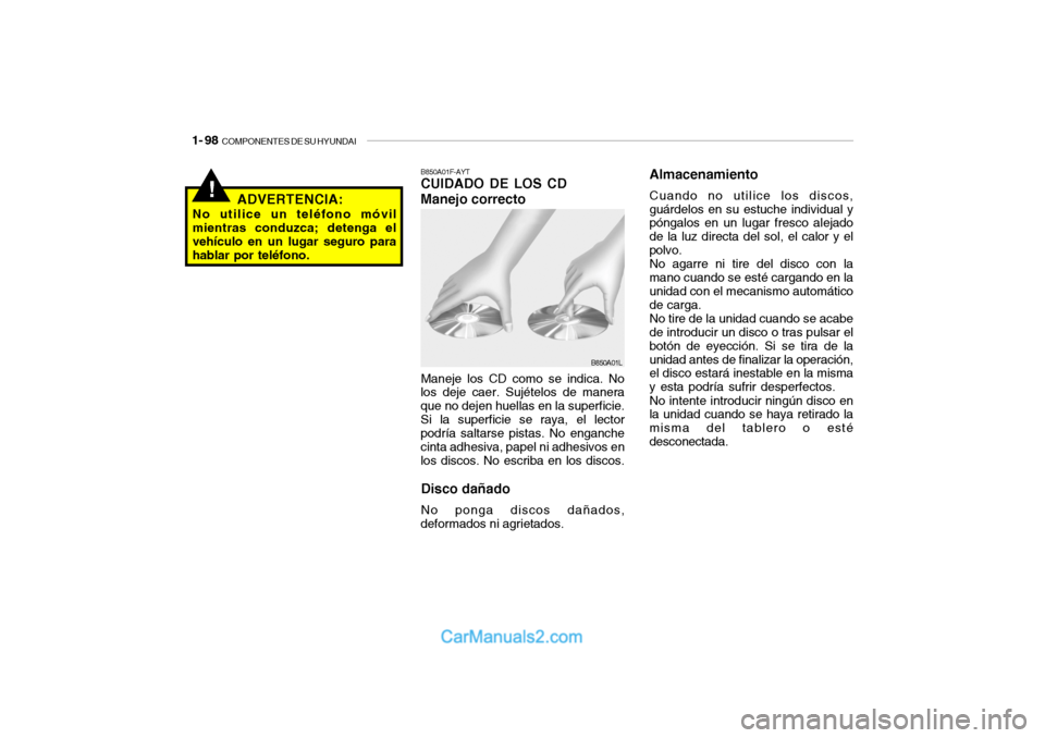 Hyundai Santa Fe 2006  Manual del propietario (in Spanish) 1- 98  
COMPONENTES DE SU HYUNDAI
AlmacenamientoCuando no utilice los discos,
guárdelos en su estuche individual y
póngalos en un lugar fresco alejado
de la luz directa del sol, el calor y el
polvo.