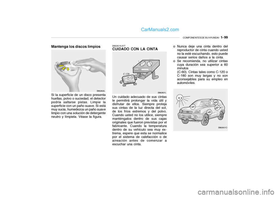 Hyundai Santa Fe 2006  Manual del propietario (in Spanish) COMPONENTES DE SU HYUNDAI
   1- 99
Mantenga los discos limpios
B850A02L
Un cuidado adecuado de sus cintas
le permitirá prolongar la vida útil y
disfrutar de ellos. Siempre proteja
sus cintas de la l