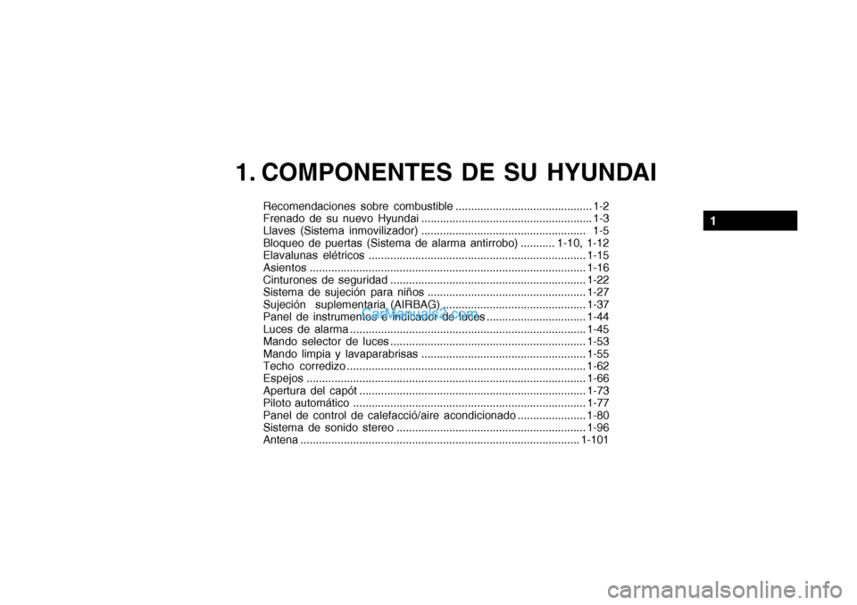 Hyundai Santa Fe 2006 Manual del propietario (in Spanish) 1. COMPONENTES DE SU HYUNDAI
Recomendaciones sobre combustible ............................................ 1-2
Frenado de su nuevo Hyundai ....................................................... 1-3
Hyundai Santa Fe 2006 Manual del propietario (in Spanish) 1. COMPONENTES DE SU HYUNDAI
Recomendaciones sobre combustible ............................................ 1-2
Frenado de su nuevo Hyundai ....................................................... 1-3