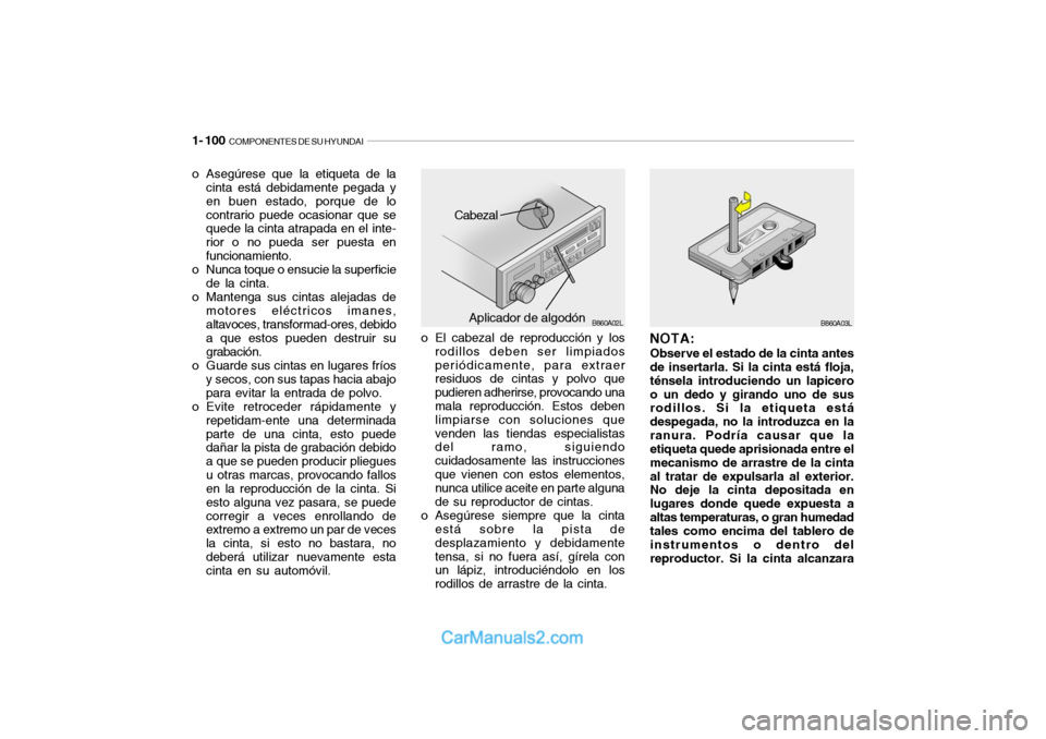 Hyundai Santa Fe 2006  Manual del propietario (in Spanish) 1- 100  
COMPONENTES DE SU HYUNDAI
o El cabezal de reproducción y los
rodillos deben ser limpiados
periódicamente, para extraer
residuos de cintas y polvo que
pudieren adherirse, provocando una
mala