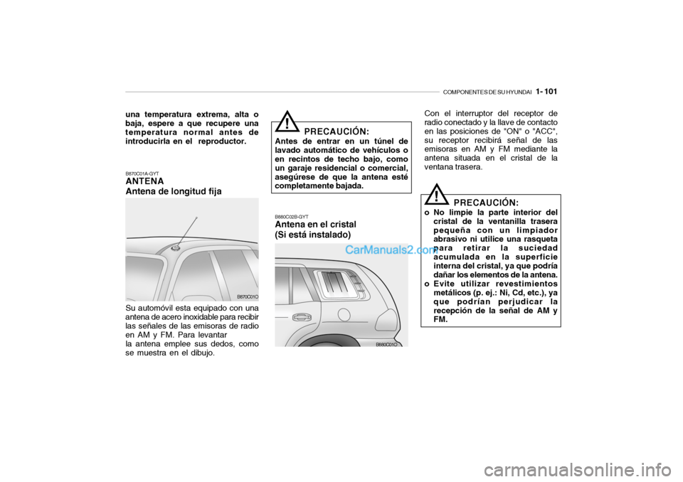 Hyundai Santa Fe 2006  Manual del propietario (in Spanish) COMPONENTES DE SU HYUNDAI
   1- 101
B870C01A-GYTANTENA
Antena de longitud fijaSu automóvil esta equipado con una
antena de acero inoxidable para recibir
las señales de las emisoras de radio
en AM y 