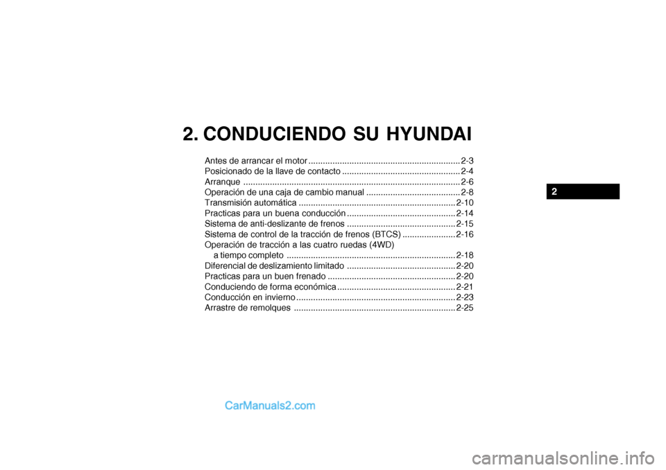 Hyundai Santa Fe 2006  Manual del propietario (in Spanish) 2. CONDUCIENDO SU HYUNDAI
Antes de arrancar el motor ............................................................... 2-3
Posicionado de la llave de contacto ...........................................