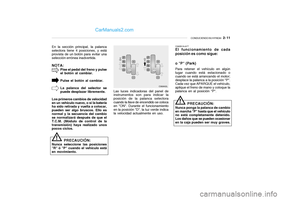 Hyundai Santa Fe 2006  Manual del propietario (in Spanish) CONDUCIENDO SU HYNDAI
   2- 11
En la sección principal, la palanca
selectora tiene 4 posiciones, y está
provista de un botón para evitar una
selección errónea inadvertida.NOTA:
Pise el pedal del 
