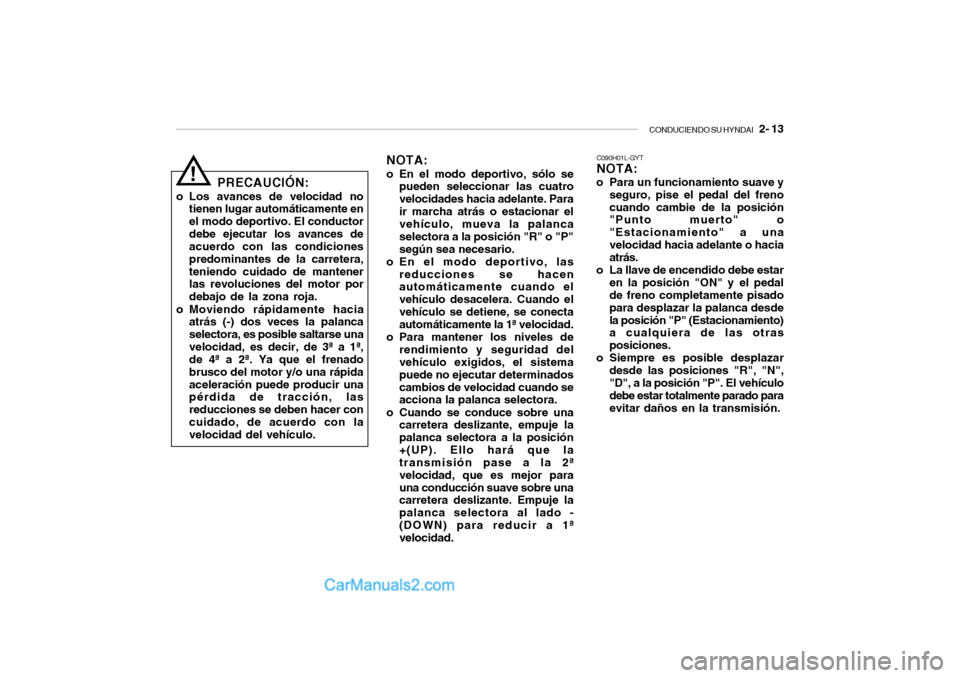 Hyundai Santa Fe 2006  Manual del propietario (in Spanish) CONDUCIENDO SU HYNDAI
   2- 13
PRECAUCIÓN:
o Los avances de velocidad no
tienen lugar automáticamente en
el modo deportivo. El conductor
debe ejecutar los avances de
acuerdo con las condiciones
pred