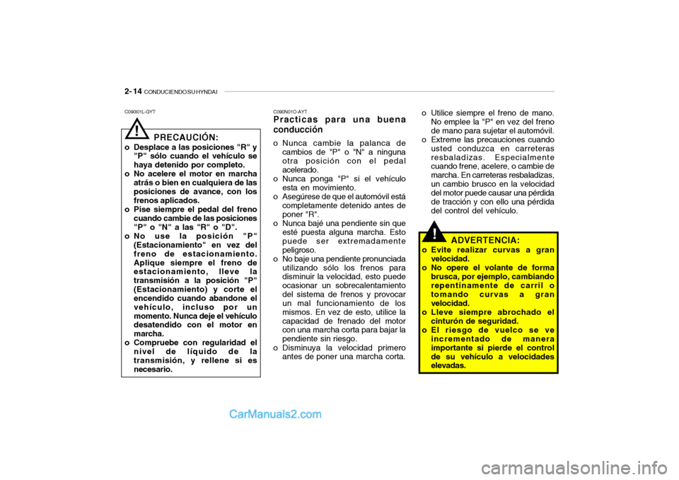 Hyundai Santa Fe 2006  Manual del propietario (in Spanish) 2- 14  
CONDUCIENDO SU HYNDAI
!
C090N01O-AYTPracticas para una buena
conduccióno Nunca cambie la palanca de
cambios de "P" o "N" a ninguna
otra posición con el pedal
acelerado.
o Nunca ponga "P" si 