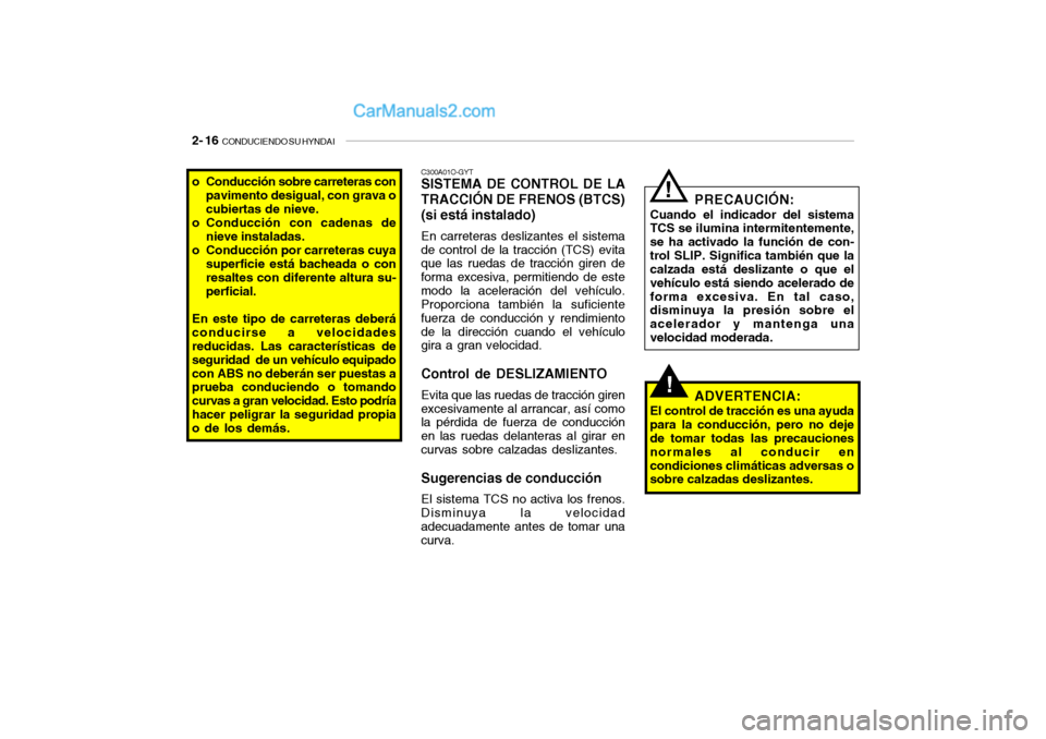 Hyundai Santa Fe 2006  Manual del propietario (in Spanish) 2- 16  
CONDUCIENDO SU HYNDAI
!
C300A01O-GYTSISTEMA DE CONTROL DE LA
TRACCIÓN DE FRENOS (BTCS)
(si está instalado)En carreteras deslizantes el sistema
de control de la tracción (TCS) evita
que las 