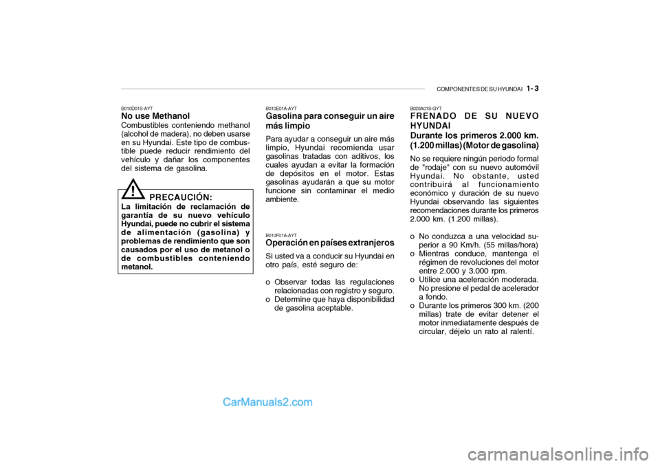 Hyundai Santa Fe 2006  Manual del propietario (in Spanish) COMPONENTES DE SU HYUNDAI
   1- 3
B010E01A-AYTGasolina para conseguir un aire
más limpioPara ayudar a conseguir un aire más
limpio, Hyundai recomienda usar
gasolinas tratadas con aditivos, los
cuale