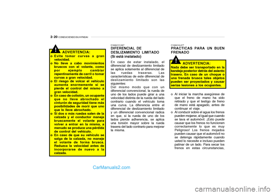 Hyundai Santa Fe 2006  Manual del propietario (in Spanish) 2- 20  
CONDUCIENDO SU HYNDAI
!
!
D190A01O-GATDIFERENCIAL DE
DESLIZAMIENTO LIMITADO
(Si está instalado)En caso de estar instalado, el
diferencial de deslizamiento limitado
se aplica solamente al dife