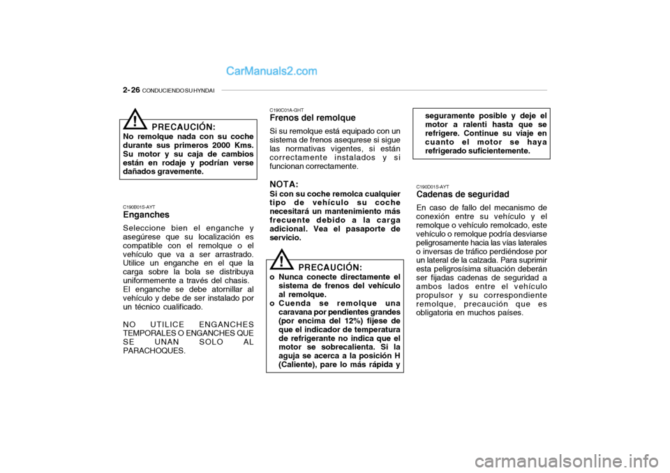Hyundai Santa Fe 2006  Manual del propietario (in Spanish) 2- 26  
CONDUCIENDO SU HYNDAI
C190C01A-GHTFrenos del remolqueSi su remolque está equipado con un
sistema de frenos asequrese si sigue
las normativas vigentes, si están
correctamente instalados y si
