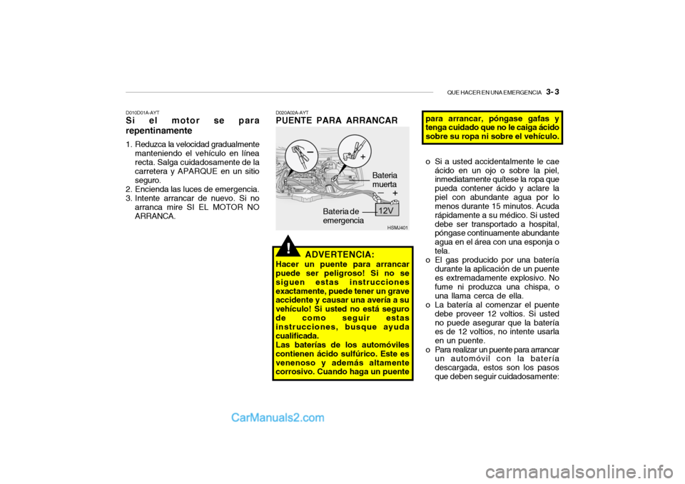 Hyundai Santa Fe 2006 Manual del propietario (in Spanish) QUE HACER EN UNA EMERGENCIA
3- 3
HSMJ401
D010D01A-AYTSi el motor se para
repentinamente1. Reduzca la velocidad gradualmente
manteniendo el vehículo en línea
recta. Salga cuidadosamente de la
carr Hyundai Santa Fe 2006 Manual del propietario (in Spanish) QUE HACER EN UNA EMERGENCIA
3- 3
HSMJ401
D010D01A-AYTSi el motor se para
repentinamente1. Reduzca la velocidad gradualmente
manteniendo el vehículo en línea
recta. Salga cuidadosamente de la
carr