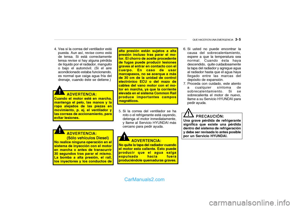 Hyundai Santa Fe 2006 Manual del propietario (in Spanish) QUE HACER EN UNA EMERGENCIA
3- 5
!
!
4. Vea si la correa del ventilador está
puesta. Aun así, revise como está
de tensa. Si está correctamente
tensa revise si hay alguna pérdida
de líquido po Hyundai Santa Fe 2006 Manual del propietario (in Spanish) QUE HACER EN UNA EMERGENCIA
3- 5
!
!
4. Vea si la correa del ventilador está
puesta. Aun así, revise como está
de tensa. Si está correctamente
tensa revise si hay alguna pérdida
de líquido po