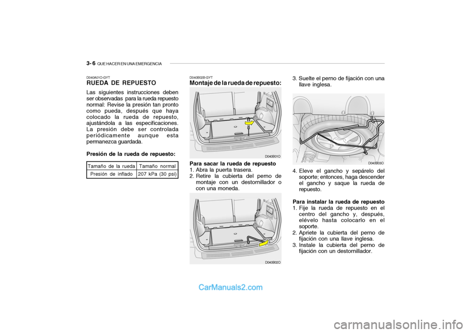 Hyundai Santa Fe 2006 Manual del propietario (in Spanish) 3- 6
QUE HACER EN UNA EMERGENCIA
3. Suelte el perno de fijación con una
llave inglesa.
4. Eleve el gancho y sepárelo del
soporte; entonces, haga descender
el gancho y saque la rueda de
repuesto.
P Hyundai Santa Fe 2006 Manual del propietario (in Spanish) 3- 6
QUE HACER EN UNA EMERGENCIA
3. Suelte el perno de fijación con una
llave inglesa.
4. Eleve el gancho y sepárelo del
soporte; entonces, haga descender
el gancho y saque la rueda de
repuesto.
P