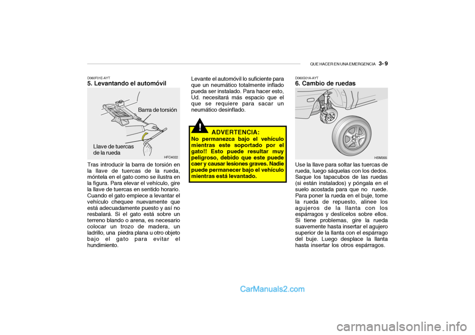 Hyundai Santa Fe 2006 Manual del propietario (in Spanish) QUE HACER EN UNA EMERGENCIA
3- 9
!
D060G01A-AYT6. Cambio de ruedas
D060F01E-AYT5. Levantando el automóvilTras introducir la barra de torsión en
la llave de tuercas de la rueda,
móntela en el gat Hyundai Santa Fe 2006 Manual del propietario (in Spanish) QUE HACER EN UNA EMERGENCIA
3- 9
!
D060G01A-AYT6. Cambio de ruedas
D060F01E-AYT5. Levantando el automóvilTras introducir la barra de torsión en
la llave de tuercas de la rueda,
móntela en el gat