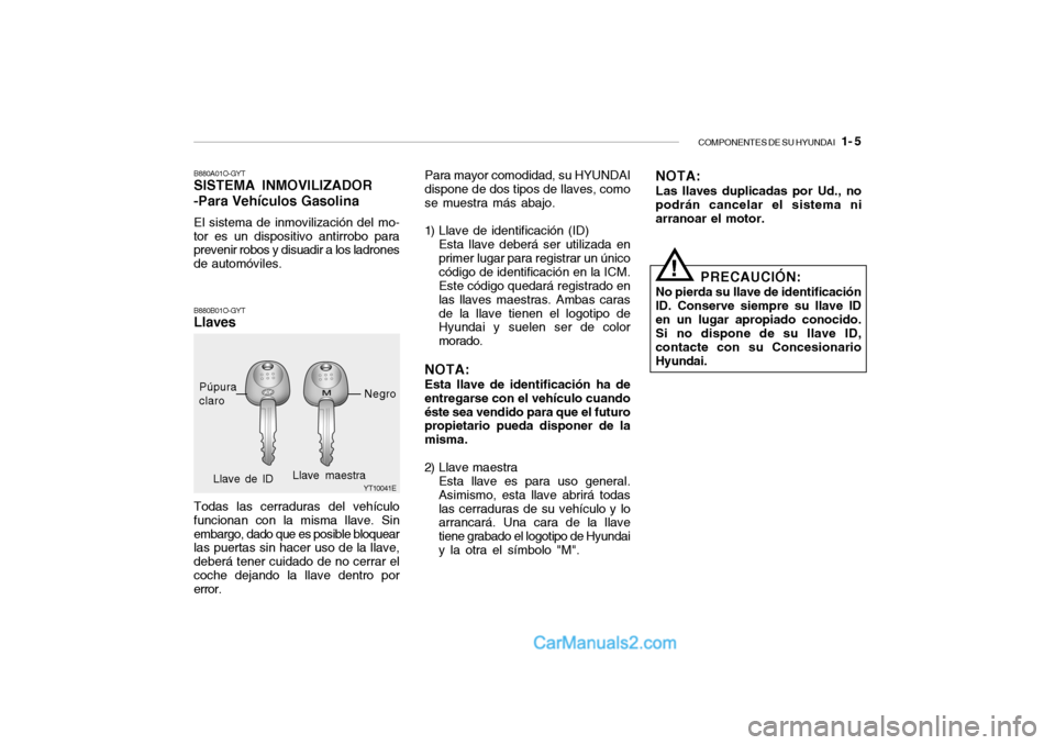 Hyundai Santa Fe 2006  Manual del propietario (in Spanish) COMPONENTES DE SU HYUNDAI
   1- 5
B880A01O-GYTSISTEMA INMOVILIZADOR
-Para Vehículos GasolinaEl sistema de inmovilización del mo-
tor es un dispositivo antirrobo para
prevenir robos y disuadir a los 